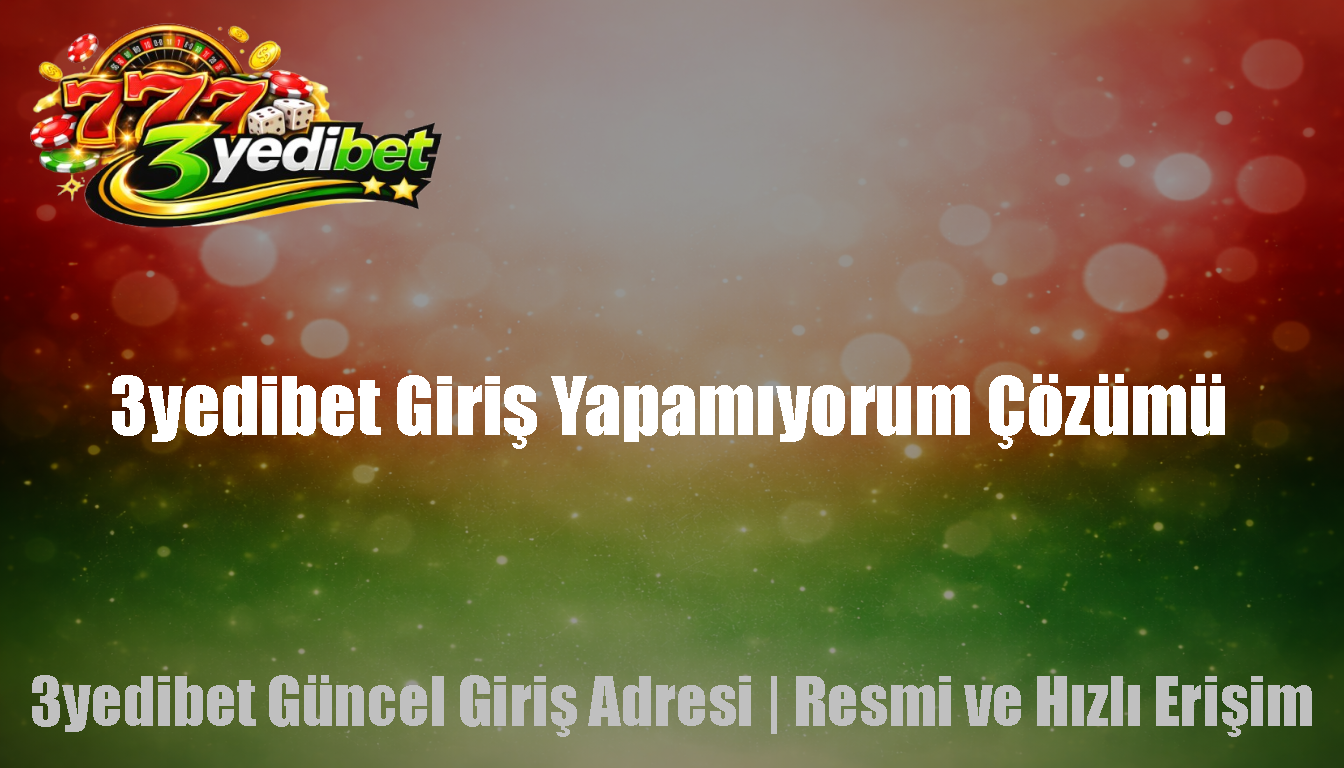 3yedibet Giriş Yapamıyorum Çözümü
