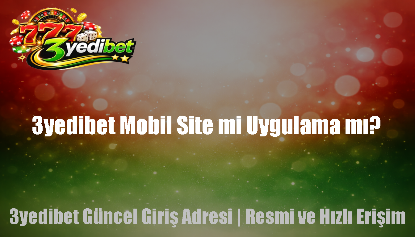 3yedibet Mobil Site mi Uygulama mı?